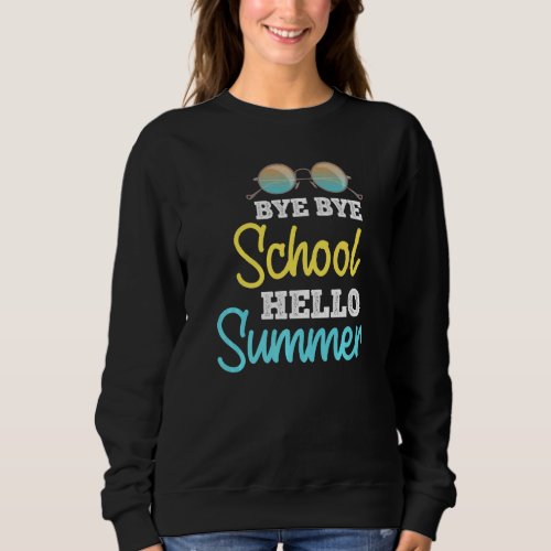 Bye School Hello Summer Break Teacher Student Last Sweatshirt