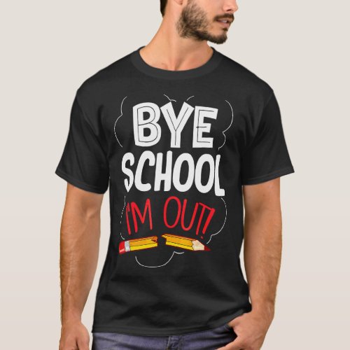 Bye School Im Out Graduation  End Of School Stude T_Shirt