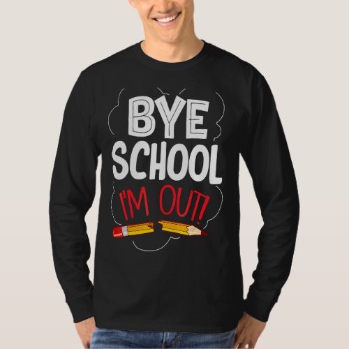 Bye School Im Out Graduation  End Of School Stude T_Shirt
