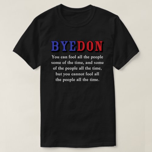 BYEDON you cannot fool all the people all the time T_Shirt