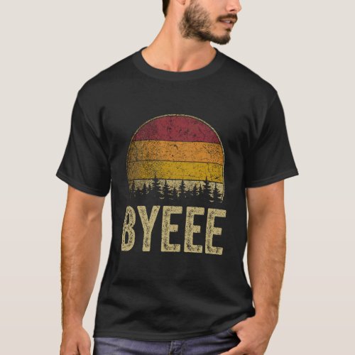 Byeee Funny Sayings Sarcastic Humor Gag Gift Retro T_Shirt