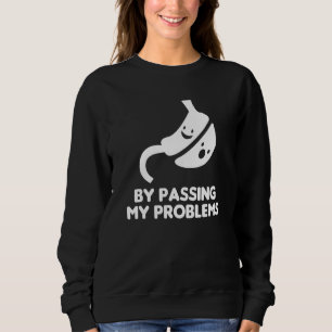Bypassing My Problem Bariatric Surgery Gastric Sur Sweatshirt