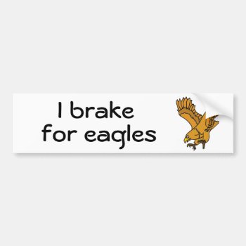 Bz- I Brake For Eagles Bumper Sticker by naturesmiles at Zazzle