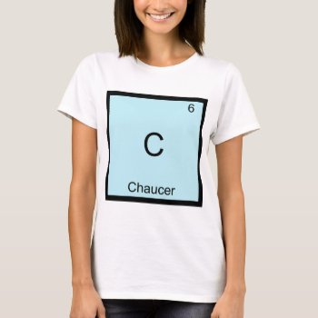 C - Chaucer Funny Chemistry Element Symbol T-shirt by itselemental at Zazzle