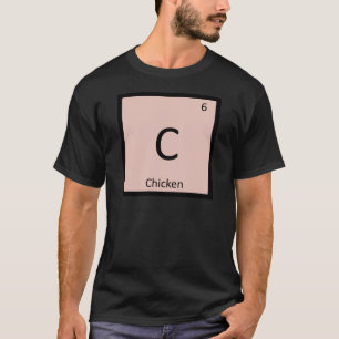 C - Chicken Meat Chemistry Periodic Table Symbol T-Shirt