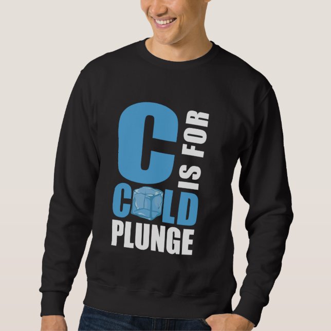 C Is For Cold Plunge Ice Bath Sweatshirt (Front)