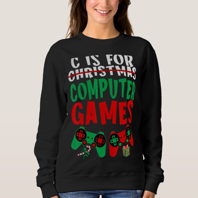C Is For Computer Games Gamer Boys Christmas Men G Sweatshirt (Front)