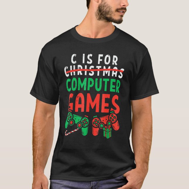 C Is For Computer Games Gamer Boys Christmas Men G T-Shirt (Front)
