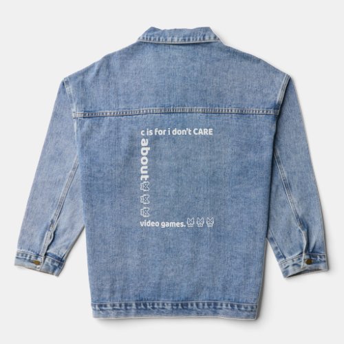 c is for i dont CARE about video games  Denim Jacket