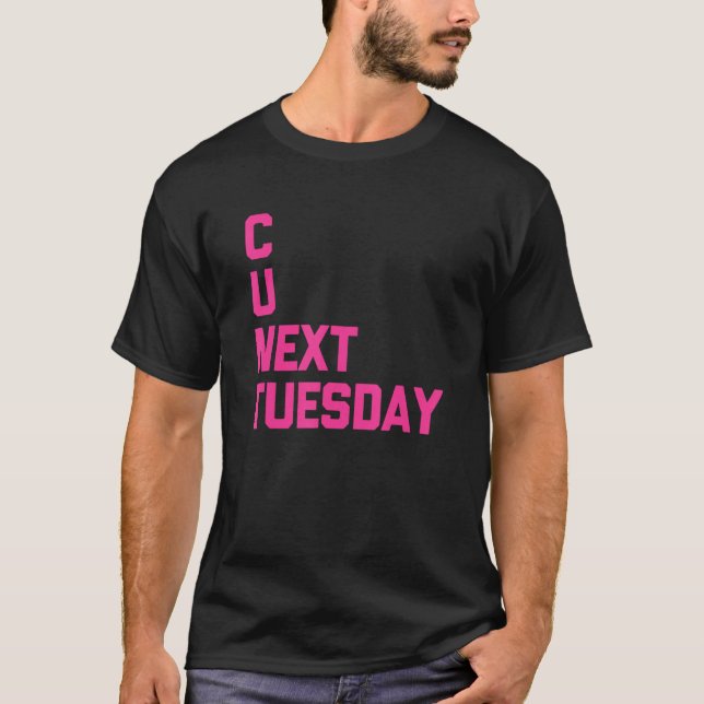 C U Next Tuesday   Saying Sarcastic  Cool Cute T-Shirt (Front)