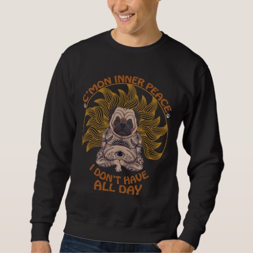 Cx27mon Inner Peace I Donx27t Have All Day Y Sweatshirt