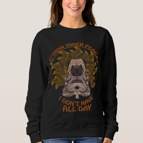 Cx27mon Inner Peace I Donx27t Have All Day Y Sweatshirt
