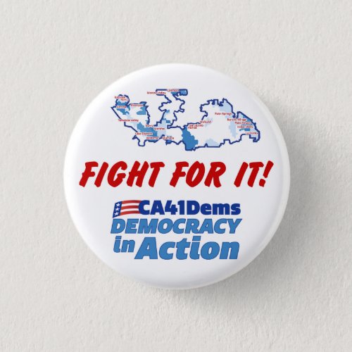 CA41Dems Democracy in Action FIGHT FOR IT Button