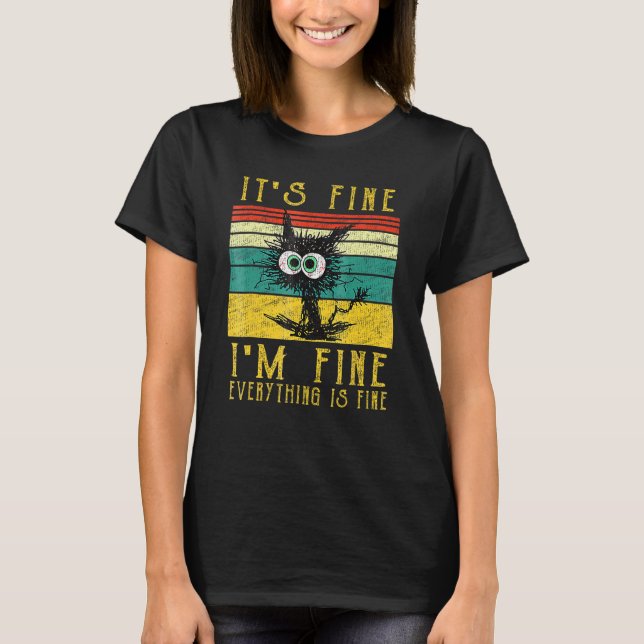 Ca  It s Fine I m Fine Everything Is Fine Cat T-Shirt (Front)