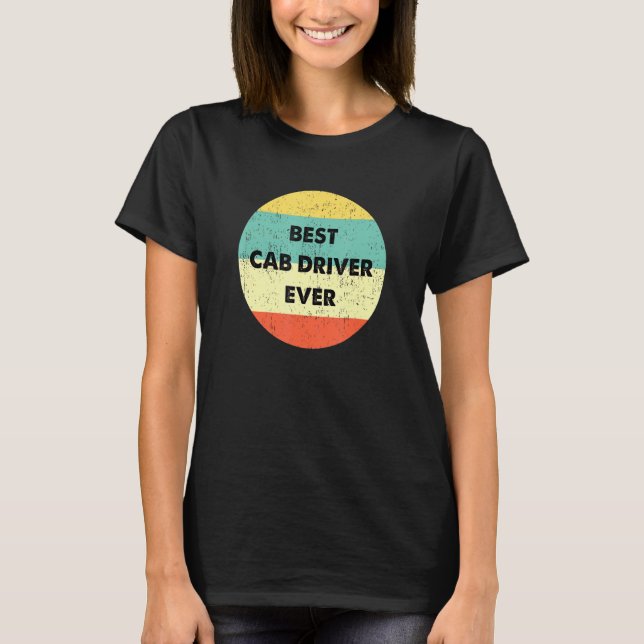 Cab Driver  Best Cab Driver Ever T-Shirt (Front)