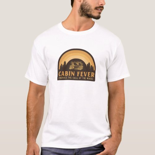 Cabin Fever Embrace the Call of the Woods T_Shirt