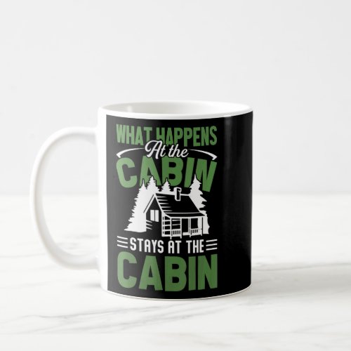 Cabin Owners What Happens At The Cabin Camping Cab Coffee Mug