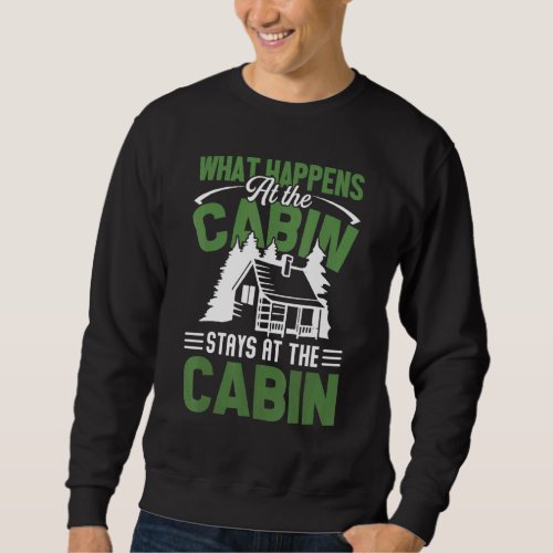 Cabin Owners What Happens At The Cabin Camping Cab Sweatshirt