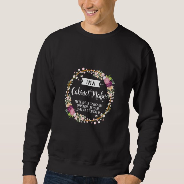 Cabinet Maker Level Of Sarcasm Floral For Women Sweatshirt (Front)