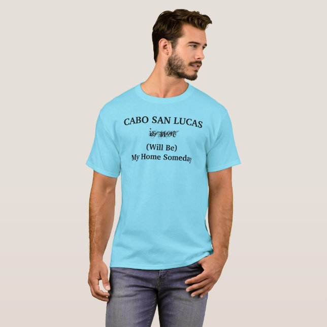 CABO SAN LUCAS Mexico Home Someday Travel Saying T-Shirt (Front Full)