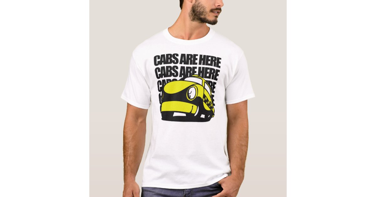 Cabs Are Here T-Shirt | Zazzle