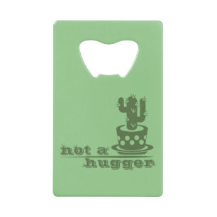 Cacti Not a hugger cactus funny saying Credit Card Bottle Opener