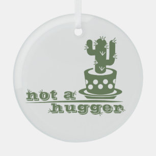 Cacti Not a hugger cactus funny saying Glass Ornament