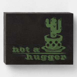Cacti Not a hugger cactus funny saying Wooden Box Sign