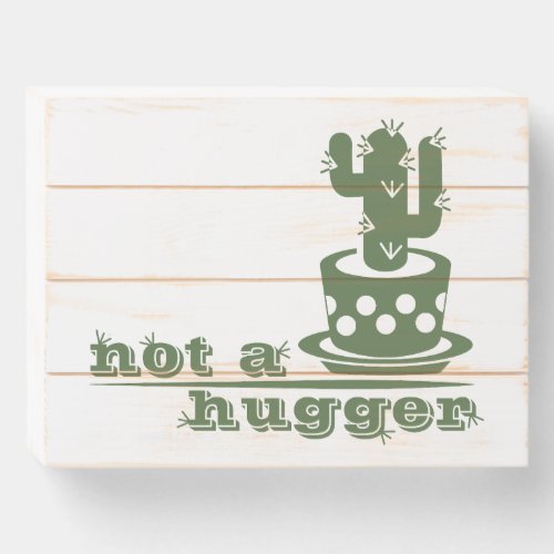 Cacti Not a hugger cactus funny saying Wooden Box Sign