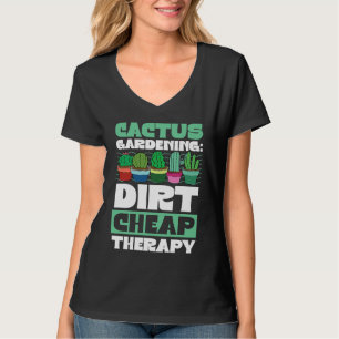 Cactus Gardening Dirt Cheap Therapy Plant T-Shirt