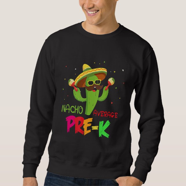 Cactus Nacho Average PRE K First day Of School Ide Sweatshirt (Front)