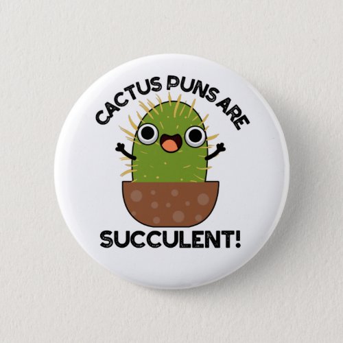 Cactus Puns Are Succulent Funny Plant Pun  Button