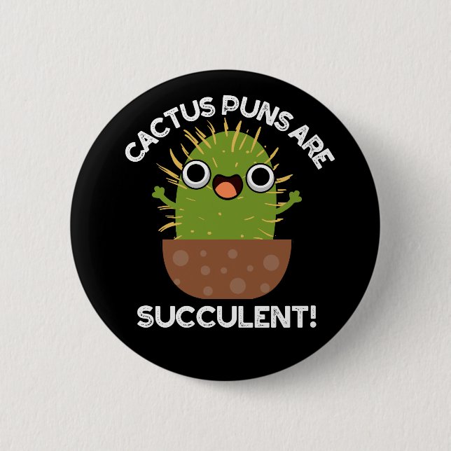 Cactus Puns Are Succulent Funny Plant Pun Dark BG Button (Front)