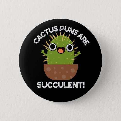 Cactus Puns Are Succulent Funny Plant Pun Dark BG Button