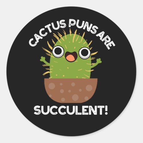 Cactus Puns Are Succulent Funny Plant Pun Dark BG Classic Round Sticker