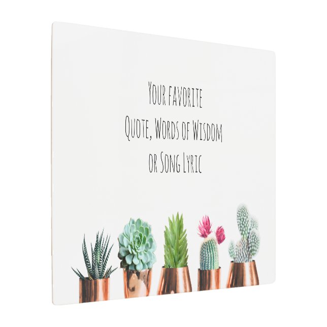 Cactus Succulents Your favorite Quote, Song Lyric Metal Print (Angled)