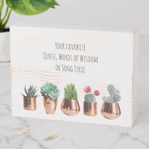 Cactus Succulents Your favorite Quote Song Lyric Wooden Box Sign