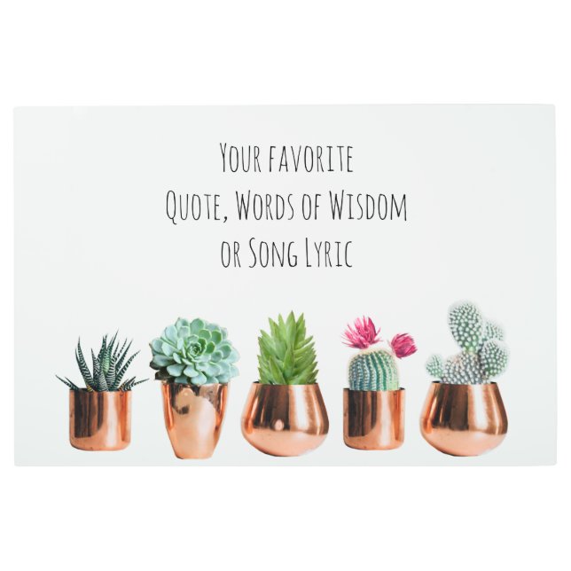 Cactus Succulents Your favorite Quote, Song Metal Print (Front)