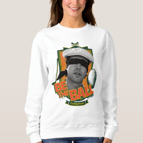 Caddyshack  Be The Ball Sweatshirt