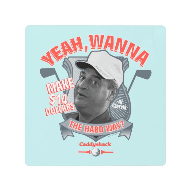 Caddyshack | Yeah, Wanna Make $14 The Hard Way? Metal Print (Front)
