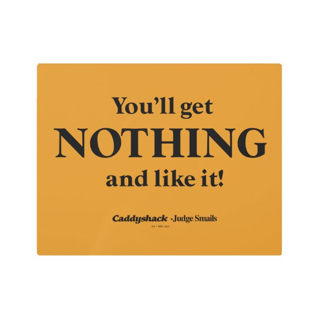 Caddyshack | You'll Get Nothing and Like It! Metal Print (Front)