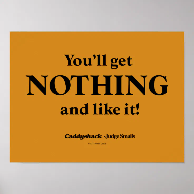 You Will Get Nothing And Like It Gif Caddyshack | You'll Get Nothing and Like It! Poster | Zazzle