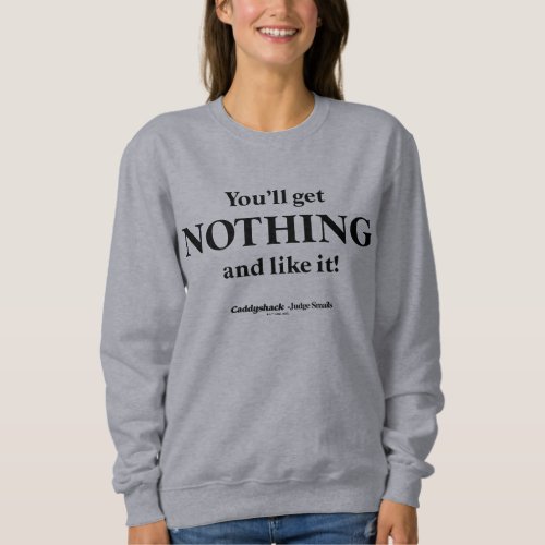 Caddyshack  Youll Get Nothing and Like It Sweatshirt