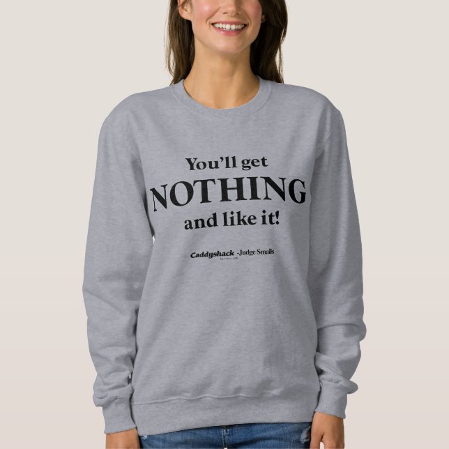 Caddyshack | You'll Get Nothing and Like It! Sweatshirt (Front)