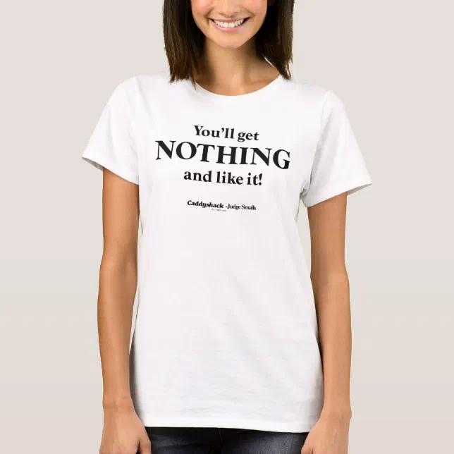 You Ll Get Nothing And Like It Gif Caddyshack | You'll Get Nothing and Like It! T-Shirt | Zazzle