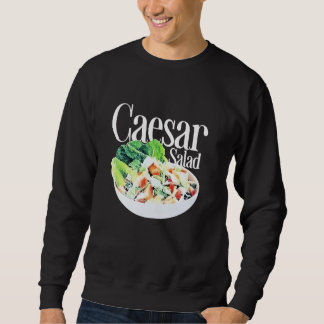 Caesar Salad Funny For Men Women Sweatshirt
