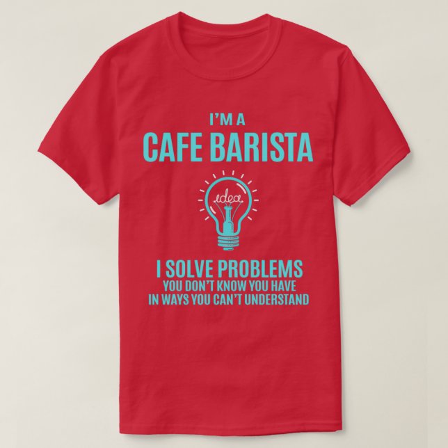 Cafe Barista I Solve Problems Gift Item T-Shirt (Design Front)