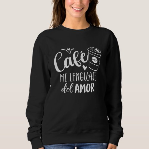 Cafe Mi Lenguaje Coffee  Caffeinated But First Cof Sweatshirt