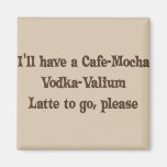 Cafe-Mocha Vodka-Valium Latte Magnet