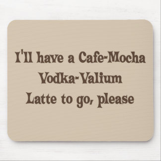 Cafe-Mocha Vodka-Valium Latte Mouse Pad